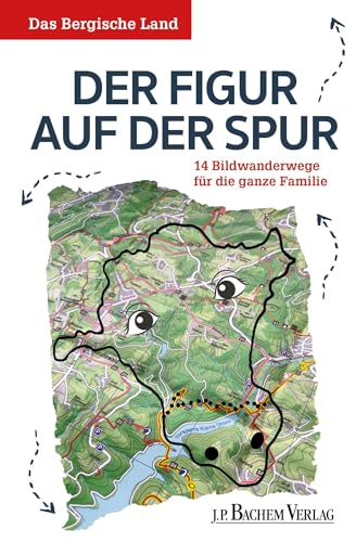 Das Bergische Land: Der Figur auf der Spur: 14 Bildwanderwege für die ganze Familie: 18 Bildwanderwege für die ganze Familie von Bachem J.P. Verlag